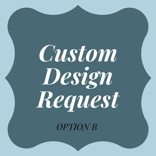 Custom Design Request - Option B