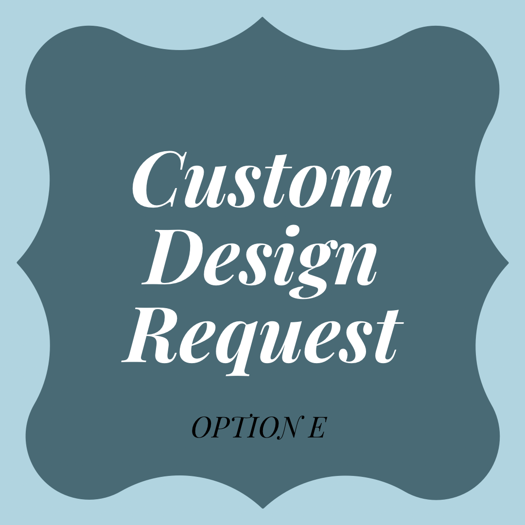 Custom Design Request - Option E